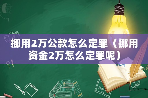 挪用2萬公款怎么定罪（挪用資金2萬怎么定罪呢）
