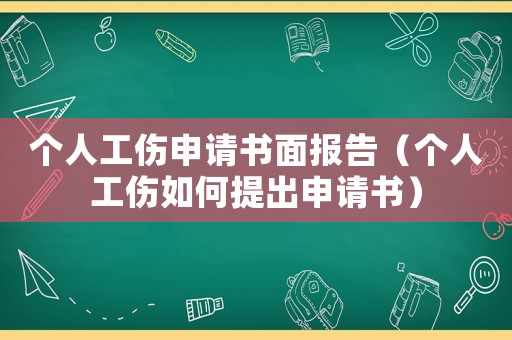 個人工傷申請書面報告（個人工傷如何提出申請書）