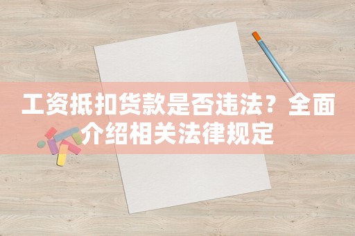 工資抵扣貨款是否違法？全面介紹相關法律規(guī)定