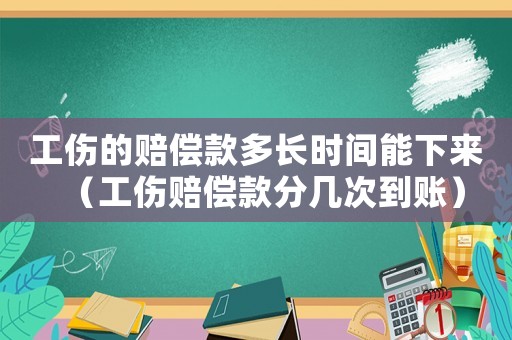 工傷的賠償款多長時間能下來（工傷賠償款分幾次到賬）