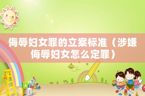 侮辱婦女罪的立案標(biāo)準(zhǔn)（涉嫌侮辱婦女怎么定罪）