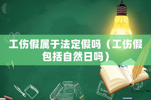 工傷假屬于法定假嗎（工傷假包括自然日嗎）