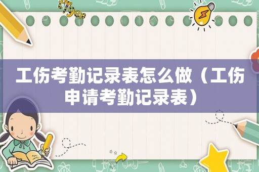 工傷考勤記錄表怎么做（工傷申請考勤記錄表）