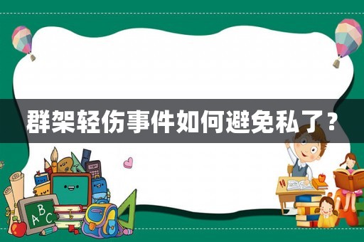 群架輕傷事件如何避免私了？