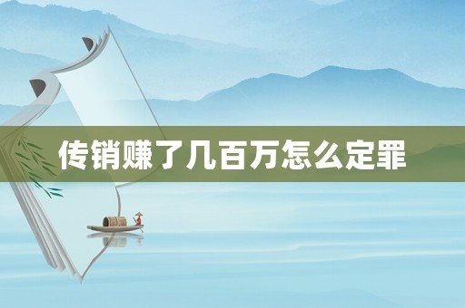 傳銷賺了幾百萬怎么定罪