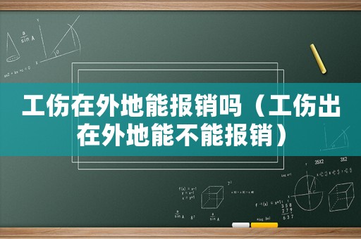 工傷在外地能報銷嗎（工傷出在外地能不能報銷）