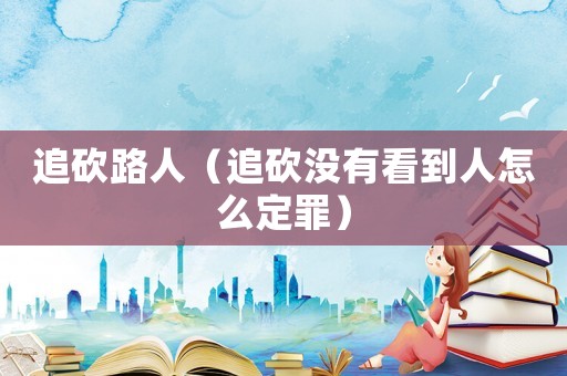 追砍路人（追砍沒有看到人怎么定罪）