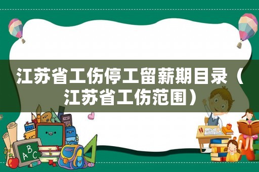 江蘇省工傷停工留薪期目錄（江蘇省工傷范圍）