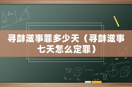 尋釁滋事罪多少天（尋釁滋事七天怎么定罪）