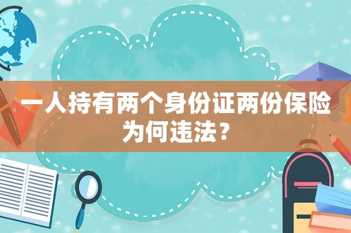一人持有兩個身份證兩份保險為何違法？