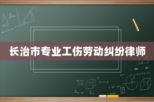 長治市專業(yè)工傷勞動糾紛律師