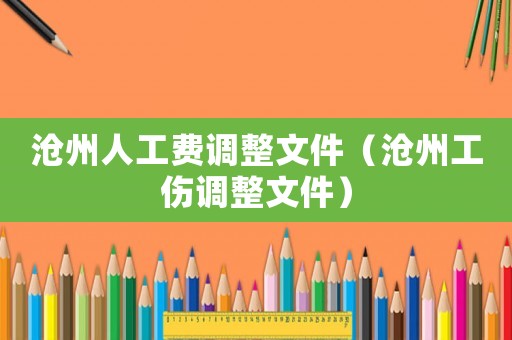 滄州人工費調整文件（滄州工傷調整文件）