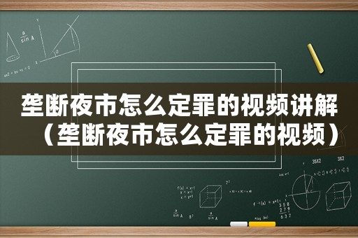 壟斷夜市怎么定罪的視頻講解（壟斷夜市怎么定罪的視頻）