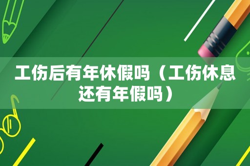 工傷后有年休假嗎（工傷休息還有年假嗎）