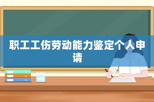 職工工傷勞動(dòng)能力鑒定個(gè)人申請