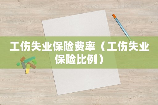 工傷失業保險費率（工傷失業保險比例）