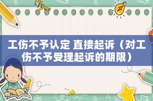 工傷不予認定 直接起訴（對工傷不予受理起訴的期限）