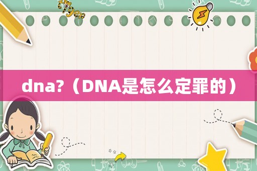 dna?（DNA是怎么定罪的）