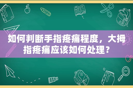 如何判斷手指疼痛程度，大拇指疼痛應該如何處理？