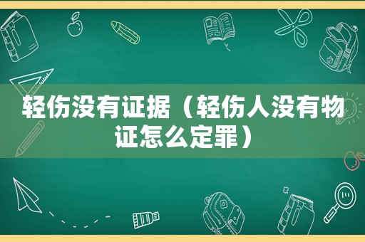 輕傷沒有證據（輕傷人沒有物證怎么定罪）