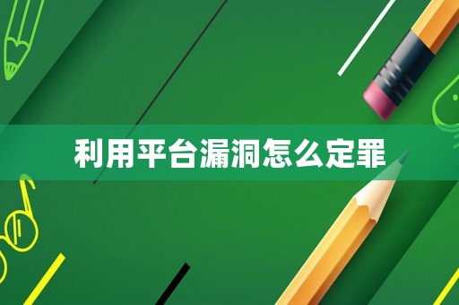 利用平臺漏洞怎么定罪