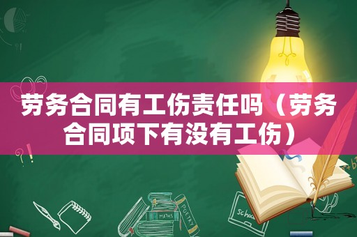 勞務合同有工傷責任嗎（勞務合同項下有沒有工傷）