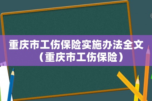 重慶市工傷保險實施辦法全文（重慶市工傷保險）