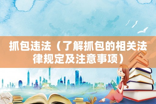 抓包違法（了解抓包的相關(guān)法律規(guī)定及注意事項(xiàng)）