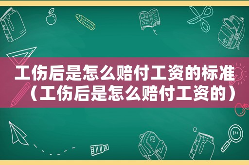 工傷后是怎么賠付工資的標(biāo)準(zhǔn)（工傷后是怎么賠付工資的）