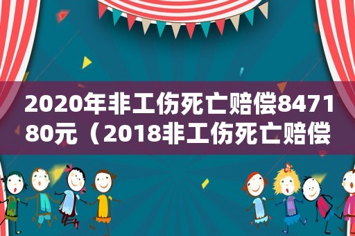 2020年非工傷死亡賠償847180元（2018非工傷死亡賠償多少錢）