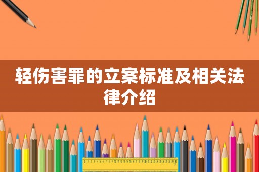 輕傷害罪的立案標(biāo)準(zhǔn)及相關(guān)法律介紹