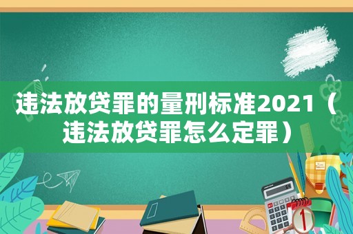 違法放貸罪的量刑標準2021（違法放貸罪怎么定罪）