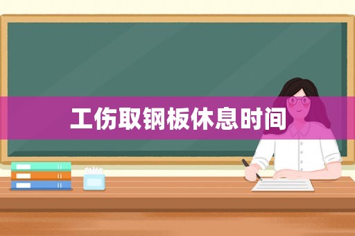 工傷取鋼板休息時間