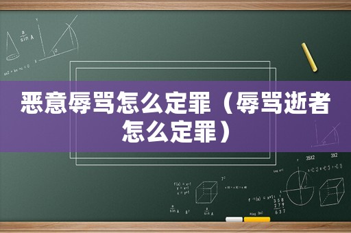 惡意辱罵怎么定罪（辱罵逝者怎么定罪）