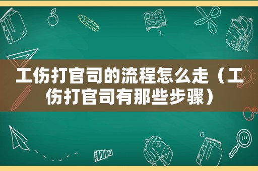 工傷打官司的流程怎么走（工傷打官司有那些步驟）