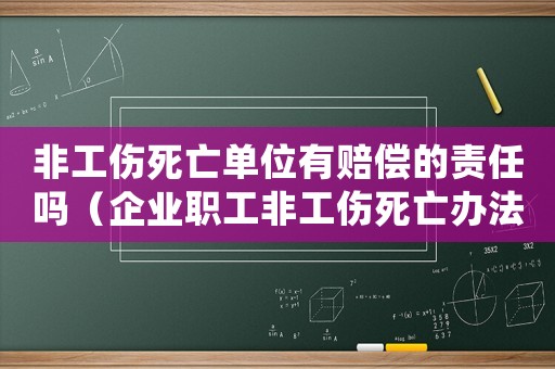 非工傷死亡單位有賠償的責任嗎（企業職工非工傷死亡辦法怎么寫）