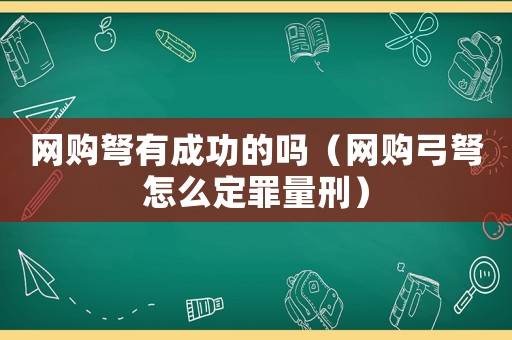 網購弩有成功的嗎（網購弓弩怎么定罪量刑）