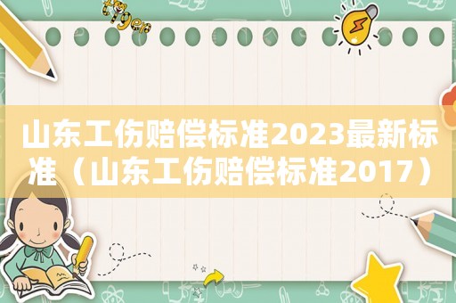山東工傷賠償標準2023最新標準（山東工傷賠償標準2017）