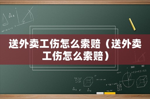送外賣工傷怎么索賠（送外賣工傷怎么索賠）
