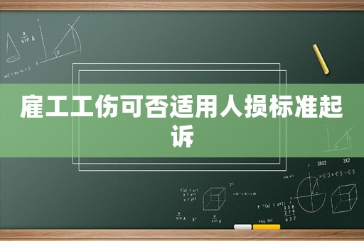 雇工工傷可否適用人損標(biāo)準(zhǔn)起訴
