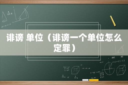 誹謗 單位（誹謗一個(gè)單位怎么定罪）