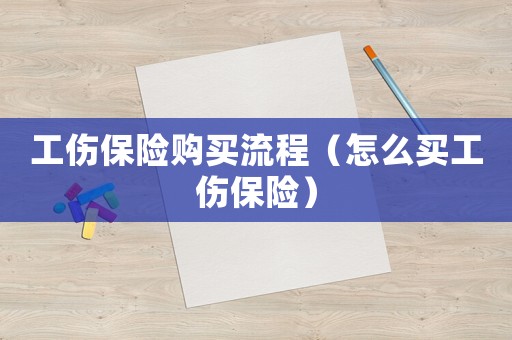 工傷保險(xiǎn)購買流程（怎么買工傷保險(xiǎn)）