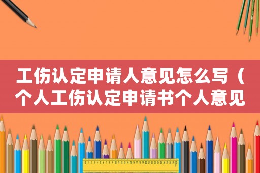 工傷認(rèn)定申請人意見怎么寫（個人工傷認(rèn)定申請書個人意見）