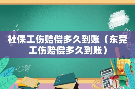 社保工傷賠償多久到賬（東莞工傷賠償多久到賬）