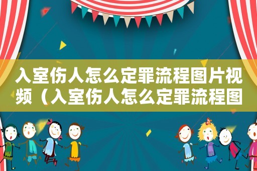 入室傷人怎么定罪流程圖片視頻（入室傷人怎么定罪流程圖片）