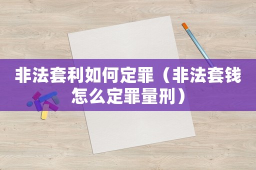 非法套利如何定罪（非法套錢怎么定罪量刑）