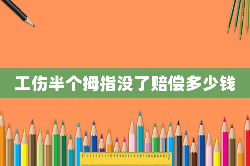 工傷半個拇指沒了賠償多少錢