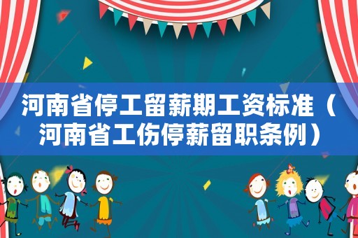 河南省停工留薪期工資標準（河南省工傷停薪留職條例）