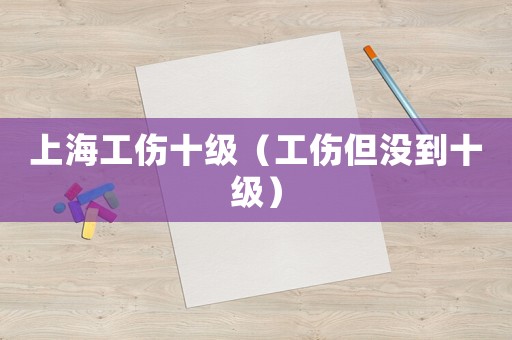 上海工傷十級（工傷但沒到十級）