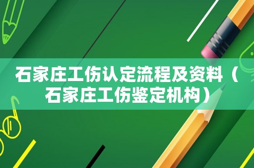 石家莊工傷認定流程及資料（石家莊工傷鑒定機構）